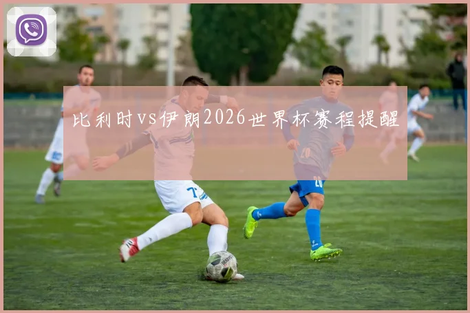 比利时vs伊朗2026世界杯赛程提醒