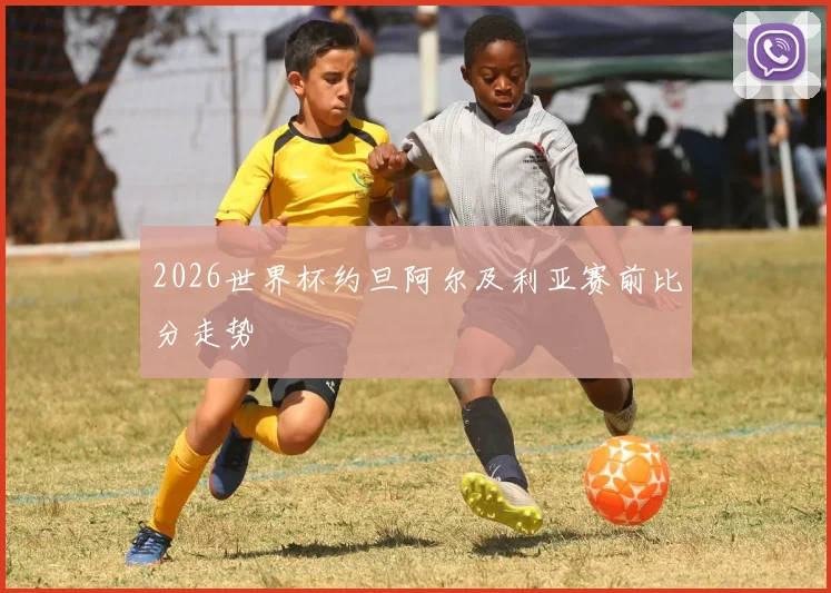 2026世界杯约旦阿尔及利亚赛前比分走势