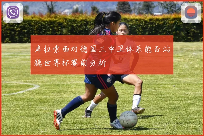 库拉索面对德国三中卫体系能否站稳世界杯赛前分析