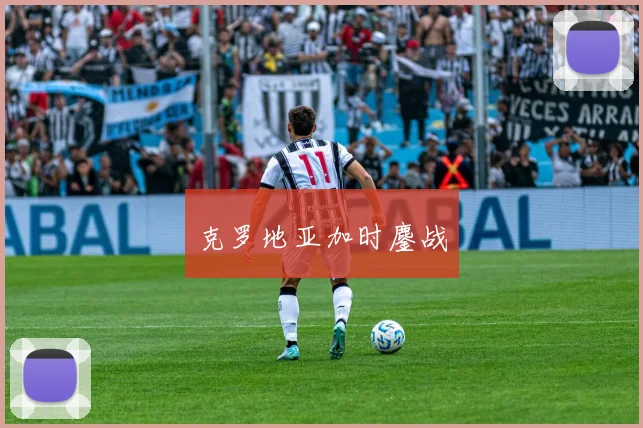 星空app登录入口 - 克罗地亚加时鏖战