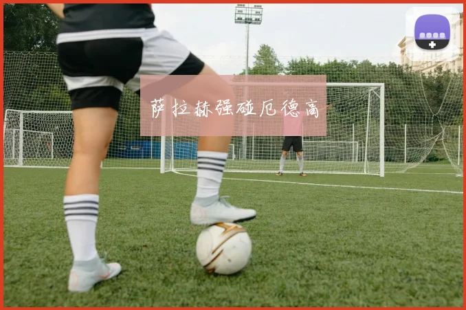 星空app登录入口 - 萨拉赫强碰厄德高