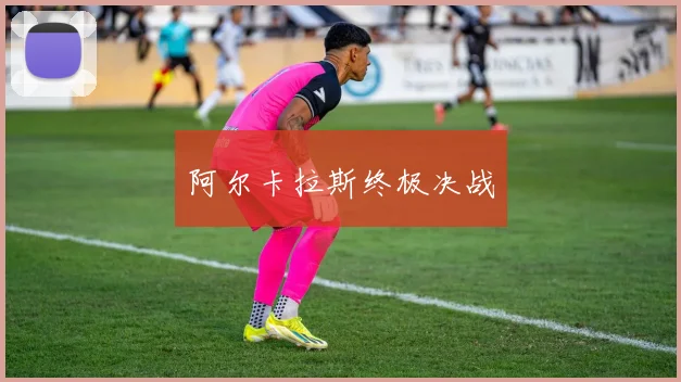 星空app登录入口 - 阿尔卡拉斯终极决战