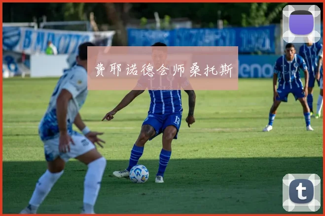 星空app登录入口 - 费耶诺德会师桑托斯