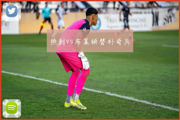 热刺vs布莱顿替补奇兵