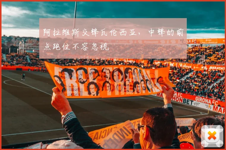 阿拉维斯交锋瓦伦西亚，中锋的前点跑位不容忽视