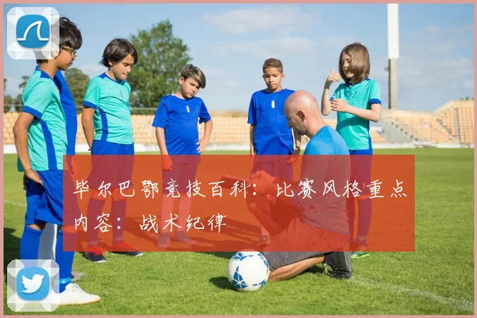 毕尔巴鄂竞技百科:比赛风格重点内容:战术纪律